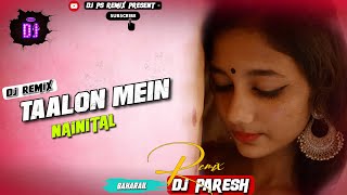 Taalon Mein Nainital Baki Sab Talaia Dj PS Remix Baharail (Hard Mix)❤️