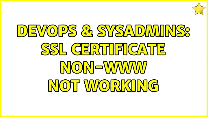 DevOps & SysAdmins: SSL Certificate non-www not working (2 Solutions!!)