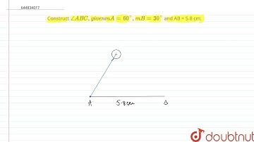 Construct `angleABC, given m A = 60^@, m B = 30^@` and AB = 5.8 cm. |Class 7 Math |Doubtnut