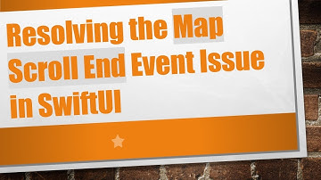 Resolving the Map Scroll End Event Issue in SwiftUI