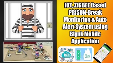 IOT, ZIGBEE Based PRISON-Break Monitoring & Auto Alert System using Blynk Mobile Application