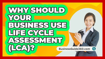 Why Should Your Business Use Life Cycle Assessment (LCA)? - BusinessGuide360.com