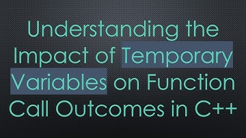 Understanding the Impact of Temporary Variables on Function Call Outcomes in C++
