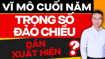 VĨ MÔ CUỐI NĂM KHI TRỌNG SỐ ĐẢO CHIỀU DẪN XUẤT HIỆN ?? | ĐẦU TƯ CHỨNG KHOÁN