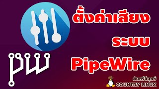 ตั้งค่าเสียงในลีนุกซ์แบบใหม่ที่ใช้ PipeWire [คันทรีลีนุกซ์ #131]