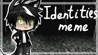 [2019] Identities || Gacha meme ||