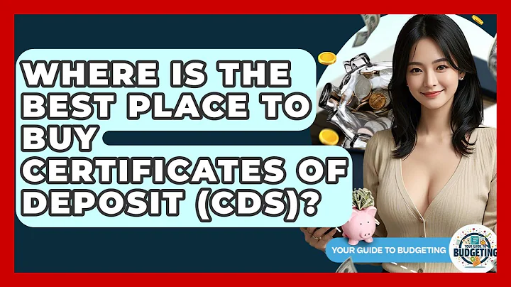 Where Is The Best Place To Buy Certificates Of Deposit (CDs)? - Your Guide to Budgeting