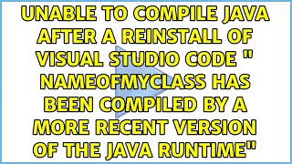 " NameOfMyClass has been compiled by a more recent version of the Java Runtime"