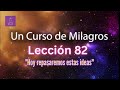 LECCIÓN 82 - Hoy repasaremos estas ideas. Libro de Ejercicios. UCDM (con fondo musical)