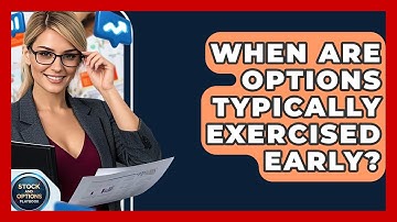 When Are Options Typically Exercised Early? - Stock and Options Playbook