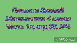 Планета Знаний, Математика 4 класс, Часть 1я, с.38, №4. Планета Знаний, Математика 4 класс, Часть 1я, с.38, №4.