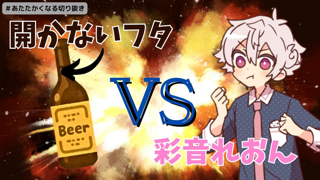 開かないフタVS酔っ払いの彩音れおん【あたたかくなる切り抜き】