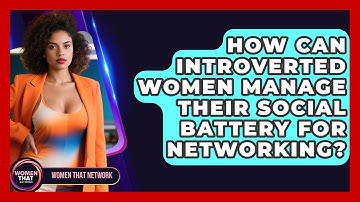 How Can Introverted Women Manage Their Social Battery For Networking? - Women That Network