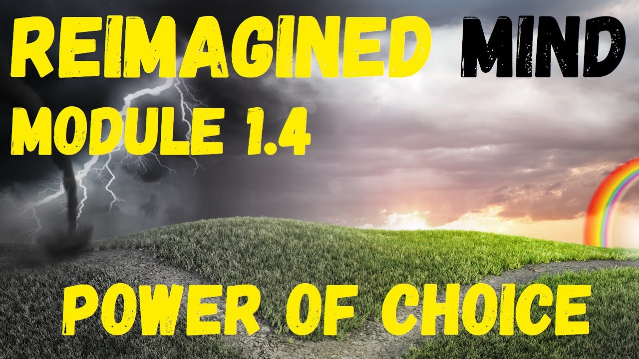 Module 1.4 - Power of Choice - Reimagined Mind Course - WWW.RCCLIVING.COM