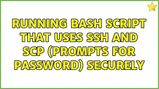 Running bash script that uses ssh and scp (prompts for password) securely (2 Solutions!!)