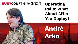 RubyConfTH 2026 - André Arko - Operating Rails: What About After You Deploy?
