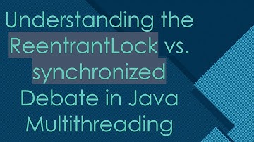 Understanding the ReentrantLock vs. synchronized Debate in Java Multithreading