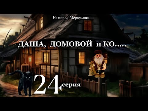 Даша,  домовой и Ко...   24 серия (автор Наталья Меркулова) Мистика. Приключения.