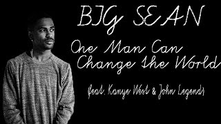 One Man Can Change the World (feat. Kanye West &amp; John Legend) - Big Sean *lyrics*