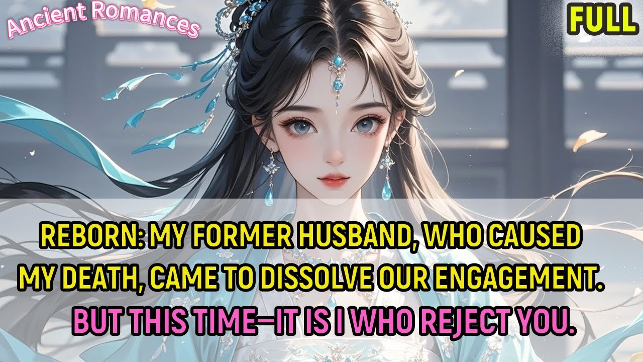 Reborn: My former husband, who caused my death, came to dissolve our engagement. But this time...