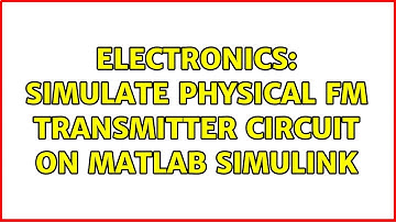 Electronics: Simulate physical FM Transmitter circuit on Matlab Simulink
