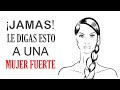 10 Cosas Que Nunca Debes Decirle A Una Mujer Fuerte