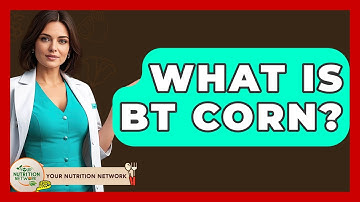 What Is Bt Corn? - Your Nutrition Network