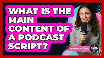 What Is The Main Content Of A Podcast Script?