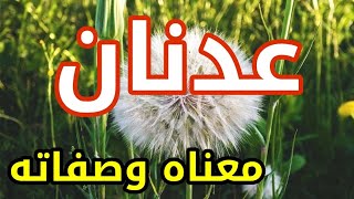 معنى اسم عدنان و صفات حامل هذا الإسم !!