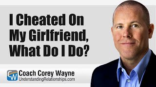 I Cheated On My Girlfriend What Do I Do
