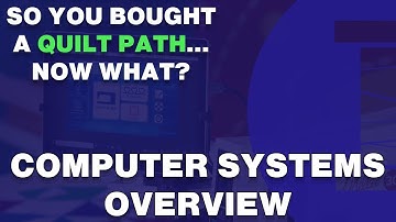 Computer Systems Overview: So You Bought a Quilt Path...Now What?
