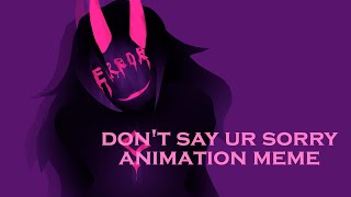 Don't Say Ur Sorry | Animation Meme #Animationmeme