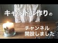 キャンドル作りのチャンネル開設しました