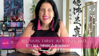 🌪️ ALL SIGNS TAROT 🌎 JULY 17-23, 2023 ✨ LET’S TALK: TORNADO & DETACHMENT