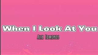 When I look At You - Alex Edmonds (Lyrics)