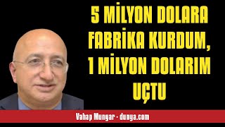 VAHAP MUNYAR: 5 MİLYON DOLARA FABRİKA KURDUM, 1 MİLYON DOLARIM UÇTU - SESLİ KÖŞE YAZISI screenshot 2