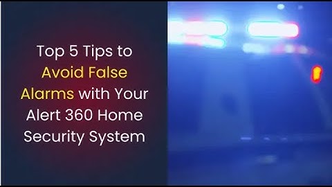 Top 5 Tips to Avoid False Alarms With an Alert 360 Security System