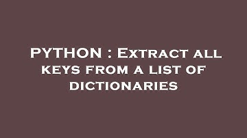 PYTHON : Extract all keys from a list of dictionaries