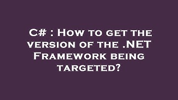 C# : How to get the version of the .NET Framework being targeted?