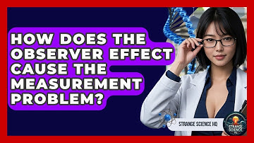 How Does The Observer Effect Cause The Measurement Problem? - Strange Science HQ
