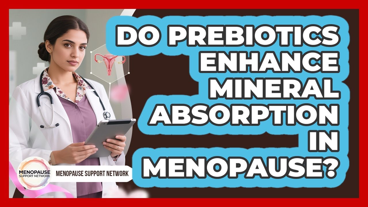 Do Prebiotics Enhance Mineral Absorption In Menopause?
