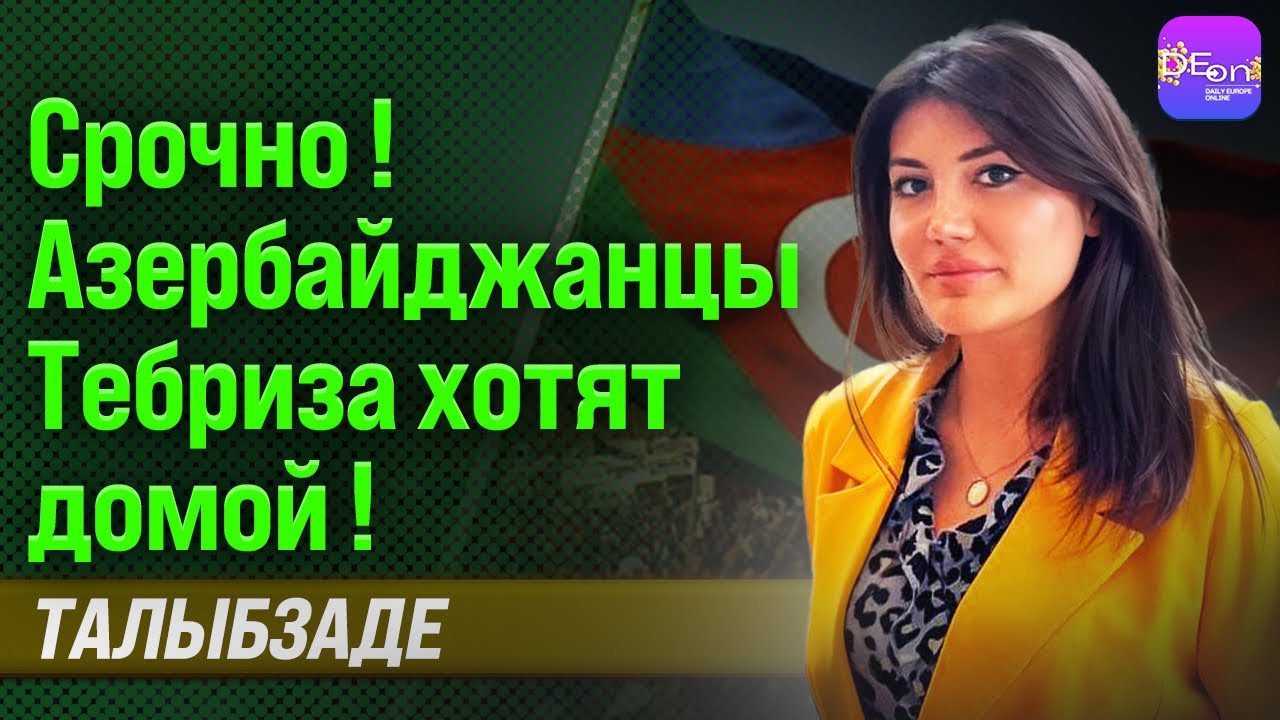 🔥 СРОЧНО! АЗЕРБАЙДЖАНЦЫ ТЕБРИЗА ХОТЯТ ДОМОЙ! ЭЛЬМИРА ТАЛЫБЗАДЕ