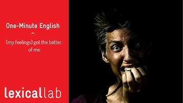 ONE-MINUTE ENGLISH: (my feelings) got the better of me LEARN WITH LEXICAL LAB
