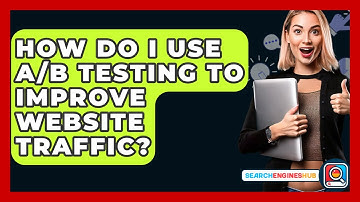 How Do I Use A/B Testing To Improve Website Traffic? - SearchEnginesHub.com