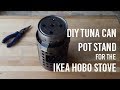 DIY Tuna Can Pot Stand for IKEA "Hobo" Stove