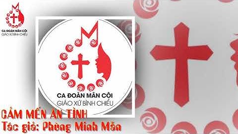 CẢM MẾN ÂN TÌNH - Tác giả: Phùng Minh Mẫn -  Ca Đoàn Mân Côi Gx Bình Chiểu Thủ Đức