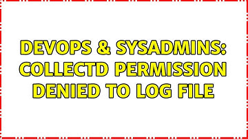DevOps & SysAdmins: Collectd Permission denied to Log File (3 Solutions!!)