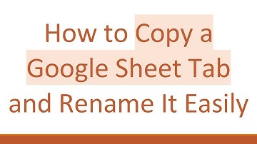 How to Copy a Google Sheet Tab and Rename It Easily