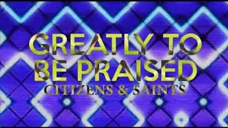 Greatly To Be Praised - Citizens & Saints - Lyrics