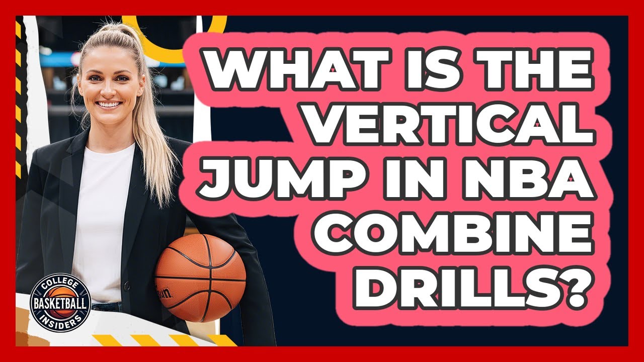 What Is The Vertical Jump In NBA Combine Drills? - College Basketball Insiders